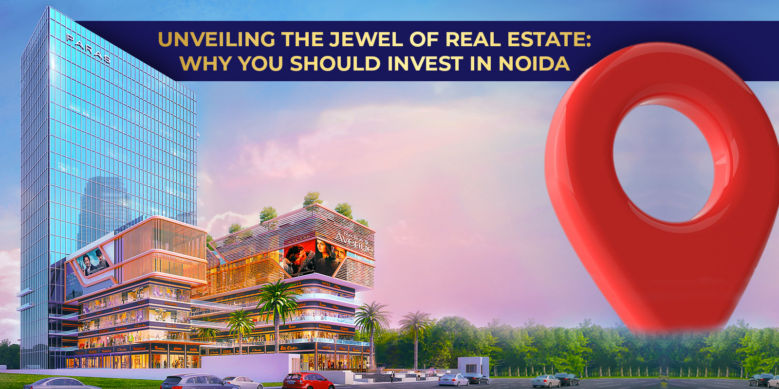 Unveiling the Jewel of Real Estate: Why You Should Invest in Noida