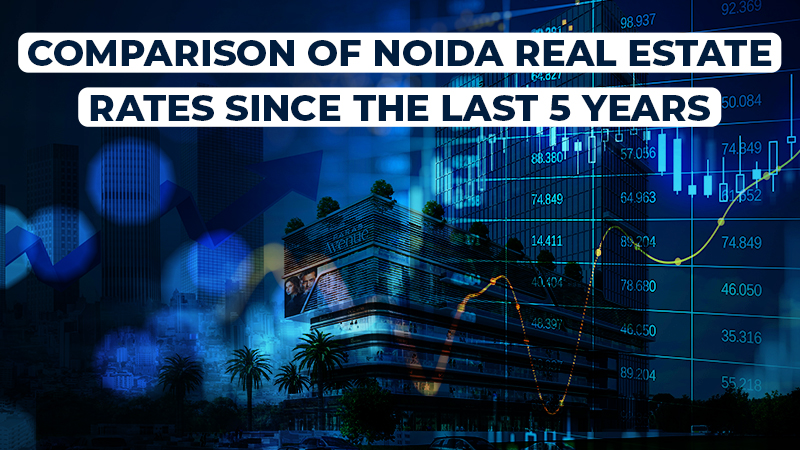 Comparison of Noida Real Estate Rates since the last 5 Years