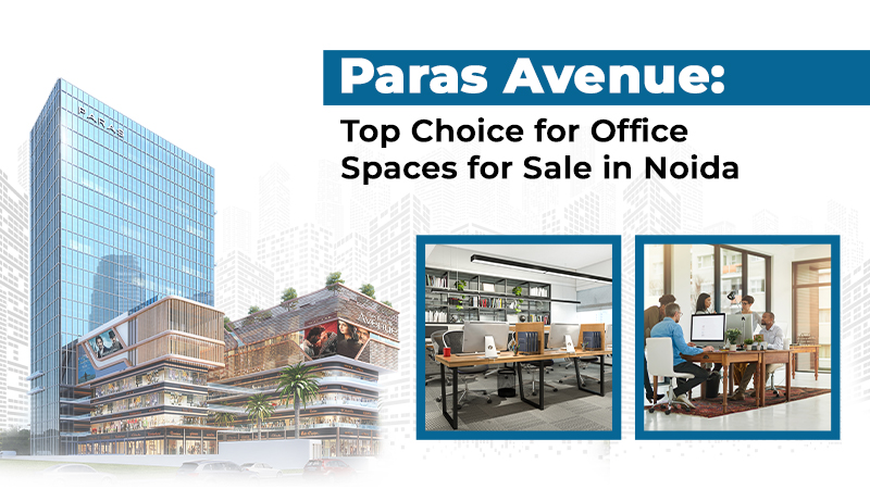 Paras Avenue: Top Choice for Office Spaces for Sale in Noida