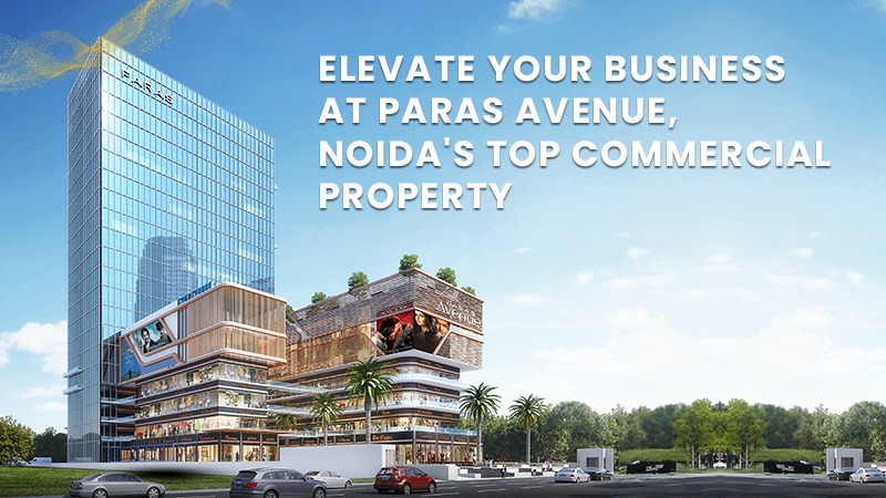 Elevate Your Business at Paras Avenue, Noida's Top Commercial Property